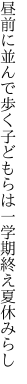 昼前に並んで歩く子どもらは 一学期終え夏休みらし