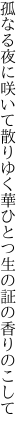 孤なる夜に咲いて散りゆく華ひとつ 生の証の香りのこして