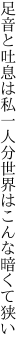 足音と吐息は私一人分 世界はこんな暗くて狭い