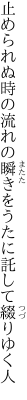 止められぬ時の流れの瞬きを うたに託して綴りゆく人