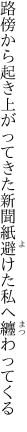 路傍から起き上がってきた新聞紙 避けた私へ纏わってくる