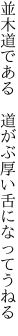 並木道である  道がぶ厚い舌になってうねる