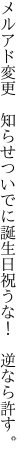 メルアド変更 知らせついでに 誕生日祝うな！ 逆なら許す。