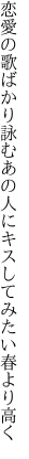 恋愛の歌ばかり詠むあの人に キスしてみたい春より高く