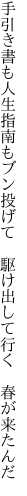 手引き書も人生指南もブン投げて  駆け出して行く 春が来たんだ