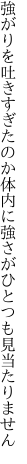 強がりを吐きすぎたのか体内に 強さがひとつも見当たりません