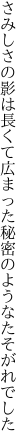 さみしさの影は長くて 広まった秘密のようなたそがれでした