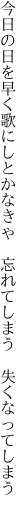 今日の日を早く歌にしとかなきゃ  忘れてしまう 失くなってしまう