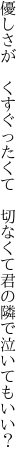 優しさが くすぐったくて 切なくて 君の隣で泣いてもいい？