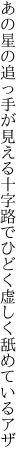 あの星の追っ手が見える十字路で ひどく虚しく舐めているアザ