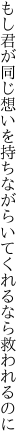 もし君が同じ想いを持ちながら いてくれるなら救われるのに