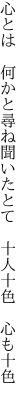 心とは 何かと尋ね聞いたとて 　十人十色　心も十色