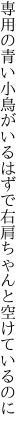 専用の青い小鳥がいるはずで 右肩ちゃんと空けているのに