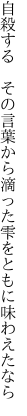 自殺する　その言葉から滴った 雫をともに味わえたなら