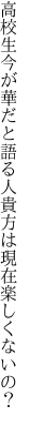 高校生今が華だと語る人 貴方は現在楽しくないの？