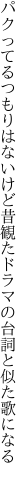 パクってるつもりはないけど昔観た ドラマの台詞と似た歌になる