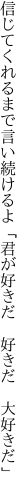 信じてくれるまで言い続けるよ 「君が好きだ　好きだ　大好きだ」