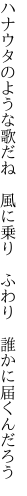 ハナウタのような歌だね 風に乗り  ふわり 誰かに届くんだろう