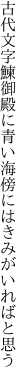 古代文字鰊御殿に青い海 傍にはきみがいればと思う