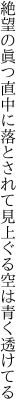 絶望の眞つ直中に落とされて 見上ぐる空は青く透けてる