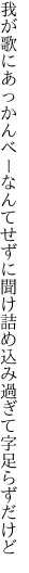 我が歌にあっかんべーなんてせずに聞け 詰め込み過ぎて字足らずだけど