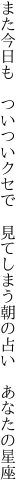 また今日も　ついついクセで　見てしまう 朝の占い　あなたの星座