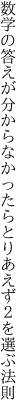 数学の答えが分からなかったら とりあえず２を選ぶ法則