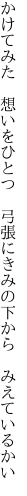 かけてみた 想いをひとつ 弓張に きみの下から みえているかい