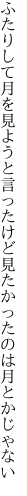 ふたりして月を見ようと言ったけど 見たかったのは月とかじゃない