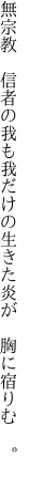 無宗教 信者の我も我だけの 生きた炎が 胸に宿りむ 。