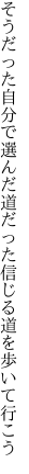 そうだった自分で選んだ道だった 信じる道を歩いて行こう