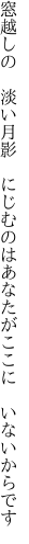 窓越しの　淡い月影　にじむのは あなたがここに　いないからです