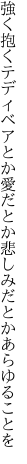 強く抱くテディベアとか愛だとか 悲しみだとかあらゆることを