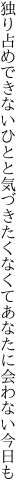 独り占めできないひとと気づきたくなくて あなたに会わない今日も