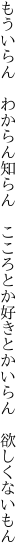 もういらん わからん知らん こころとか 好きとかいらん 欲しくないもん