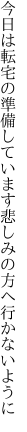 今日は転宅の準備しています 悲しみの方へ行かないように