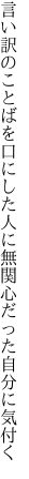 言い訳のことばを口にした人に 無関心だった自分に気付く