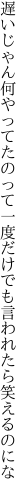 遅いじゃん何やってたのって一度だけ でも言われたら笑えるのにな