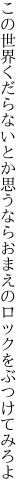 この世界くだらないとか思うなら おまえのロックをぶつけてみろよ