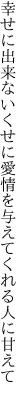 幸せに出来ないくせに愛情を 与えてくれる人に甘えて