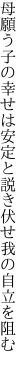 母願う子の幸せは安定と 説き伏せ我の自立を阻む