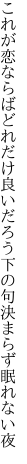 これが恋ならばどれだけ良いだろう 下の句決まらず眠れない夜