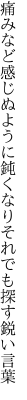 痛みなど感じぬように鈍くなり それでも探す鋭い言葉