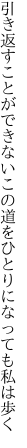 引き返すことができないこの道を ひとりになっても私は歩く