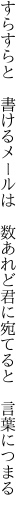 すらすらと　書けるメールは　数あれど 君に宛てると　言葉につまる