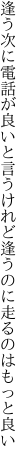 逢う次に電話が良いと言うけれど 逢うのに走るのはもっと良い