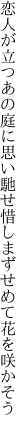 恋人が立つあの庭に思い馳せ 惜しまずせめて花を咲かそう