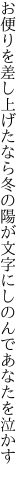 お便りを差し上げたなら冬の陽が 文字にしのんであなたを泣かす