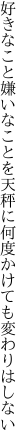 好きなこと嫌いなことを天秤に 何度かけても変わりはしない