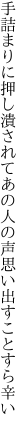 手詰まりに押し潰されてあの人の 声思い出すことすら辛い